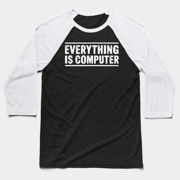 Everything Is Computer – Funny Tech Geek Programmer - Funny Tech Support Dog Baseball T-Shirt by ArtistTee ⭐⭐⭐⭐⭐