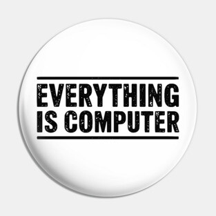 Everything Is Computer Pin