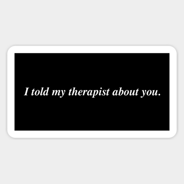 I told my therapist about you. Magnet by Therapy's Store