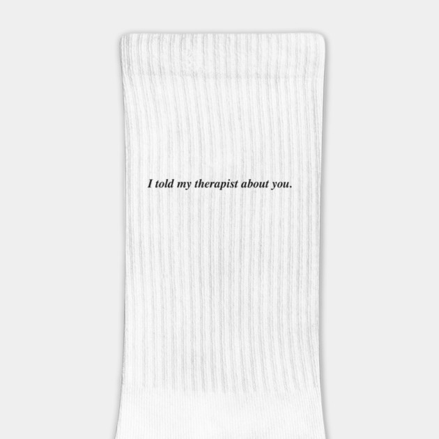 I told my therapist about you. by Therapy's Store
