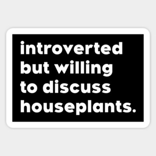 introverted but willing to discuss my houseplants Magnet