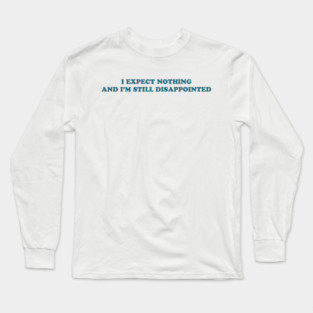 I EXPECT NOTHING Long Sleeve T-Shirt