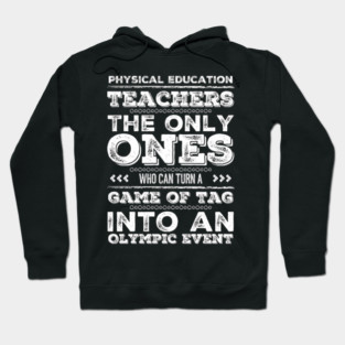 Physical Education Teachers: The Only Ones Who can turn a game of tag into an Olympic event for PE teachers Hoodie