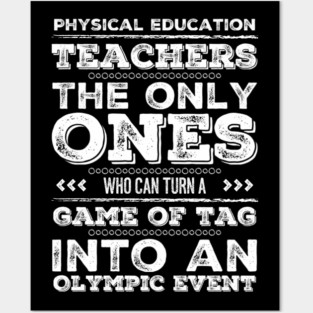 Physical Education Teachers: The Only Ones Who can turn a game of tag into an Olympic event for PE teachers Posters and Art