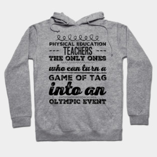 Physical Education Teachers: The Only Ones Who can turn a game of tag into an Olympic event for PE teachers Hoodie