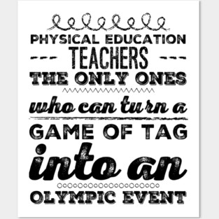 Physical Education Teachers: The Only Ones Who can turn a game of tag into an Olympic event for PE teachers Posters and Art