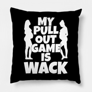 My Pull Out Game Is Wack Pillow