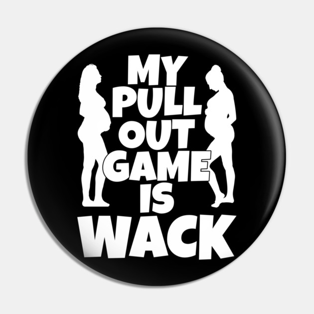My Pull Out Game Is Wack Pin by belownormal