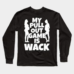 My Pull Out Game Is Wack Long Sleeve T-Shirt