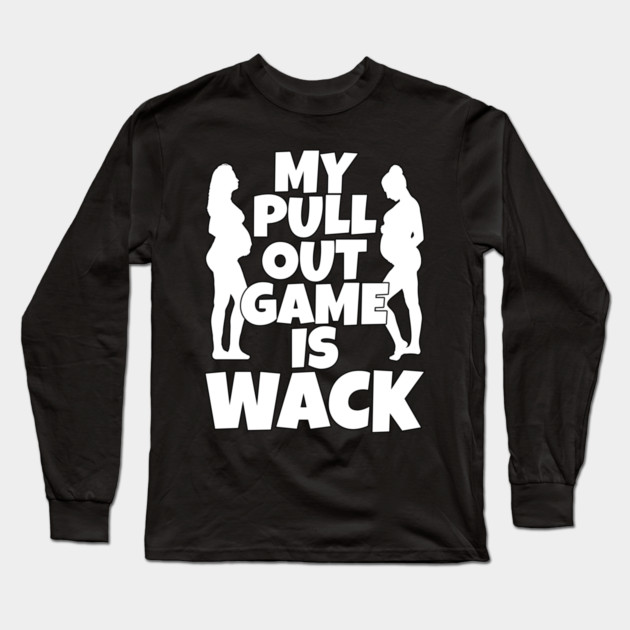 My Pull Out Game Is Wack Long Sleeve T-Shirt by belownormal