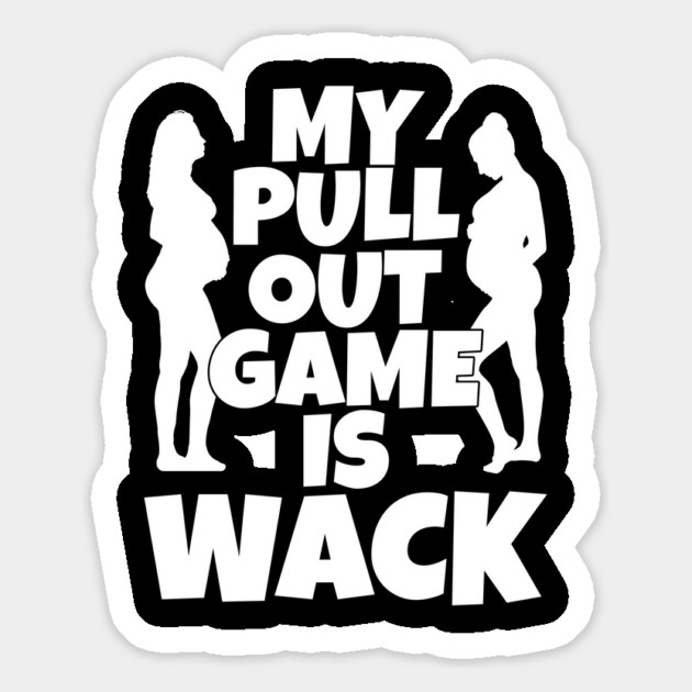 My Pull Out Game Is Wack Magnet by belownormal