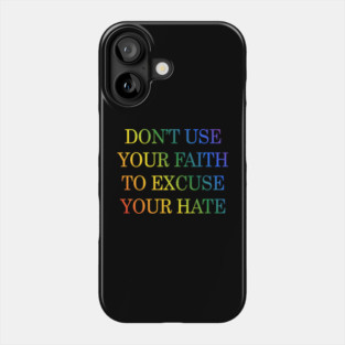 Don't Use Your Faith To Excuse Your Hate Funny Saying uote Phone Case