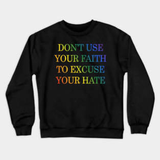Don't Use Your Faith To Excuse Your Hate Funny Saying uote Crewneck Sweatshirt