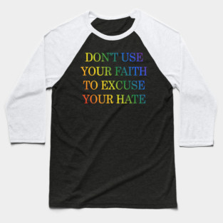 Don't Use Your Faith To Excuse Your Hate Funny Saying uote Baseball T-Shirt