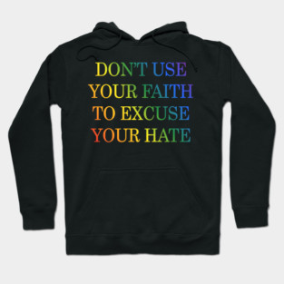 Don't Use Your Faith To Excuse Your Hate Funny Saying uote Hoodie