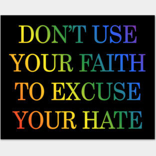 Don't Use Your Faith To Excuse Your Hate Funny Saying uote Posters and Art