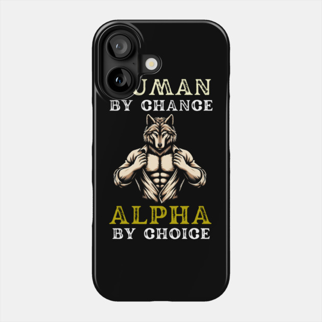 Human By Chance, Alpha By Choice Phone Case by MakerMind8.2