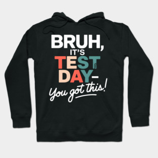 BRUH, It's Test Day! You Got This! Hoodie