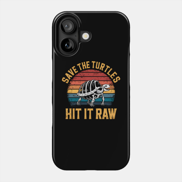 Save The Turtles Hit It Raw Phone Case by MakerMind8.2