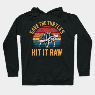 Save The Turtles Hit It Raw Hoodie
