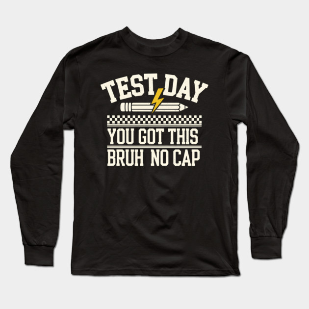 Test Day You Got This Bruh No Cap Long Sleeve T-Shirt by MakerMind8.2