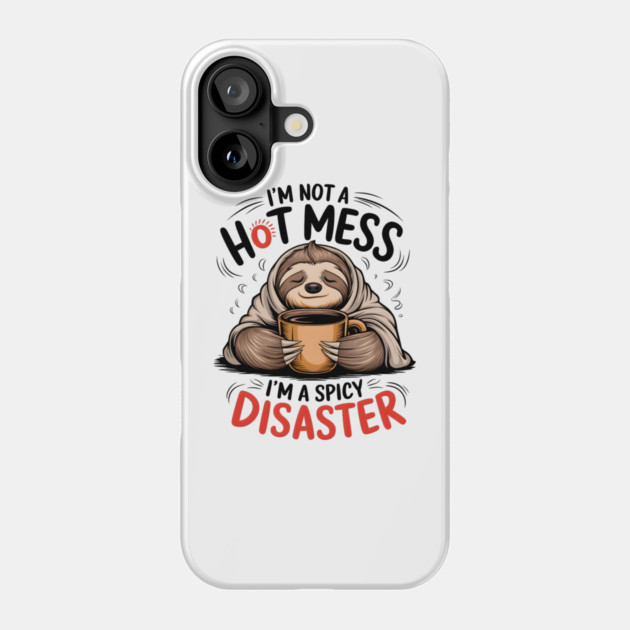 Not a Hot Mess Sloth Phone Case by MakerMind8.2