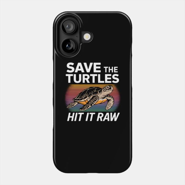Save The Turtles Hit It Raw Phone Case by MakerMind8.2
