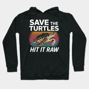 Save The Turtles Hit It Raw Hoodie