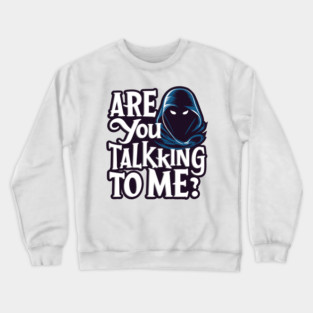 Are You Talk'king' to Me Crewneck Sweatshirt