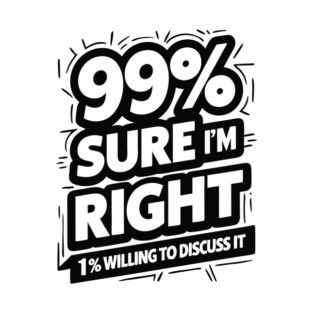 99% Sure I Am Right T-Shirt