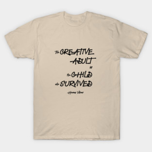 Inspiring Quote: The Creative Adult is the Child Who Survived T-Shirt