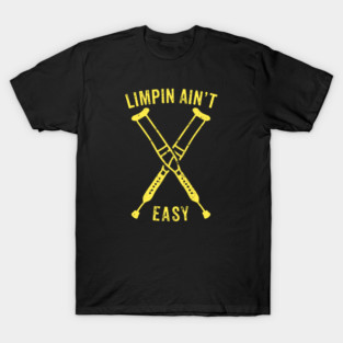 Limpin Ain't Easy - Broken Leg Injury Recovery Gift T-Shirt