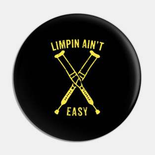 Limpin Ain't Easy - Broken Leg Injury Recovery Gift Pin