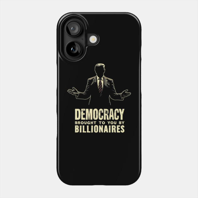 Democracy Brought To You By Billionaires Political Satire Phone Case by Anticorporati