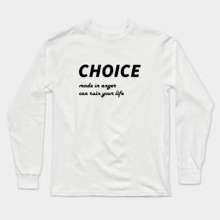 Life Advice Quote: Choice Made in Anger Can Ruin Your Life Long Sleeve T-Shirt