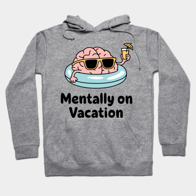Mentally on Vacation Escape Reality Sarcasm Hoodie by Anticorporati