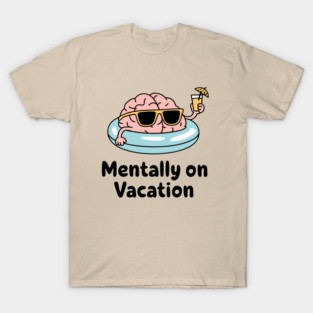 Mentally on Vacation Escape Reality Sarcasm T-Shirt