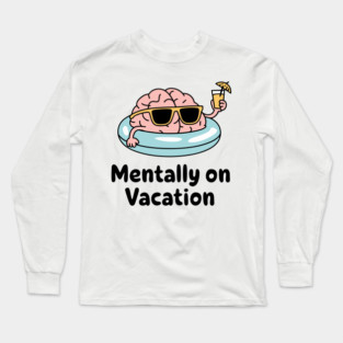 Mentally on Vacation Escape Reality Sarcasm Long Sleeve T-Shirt