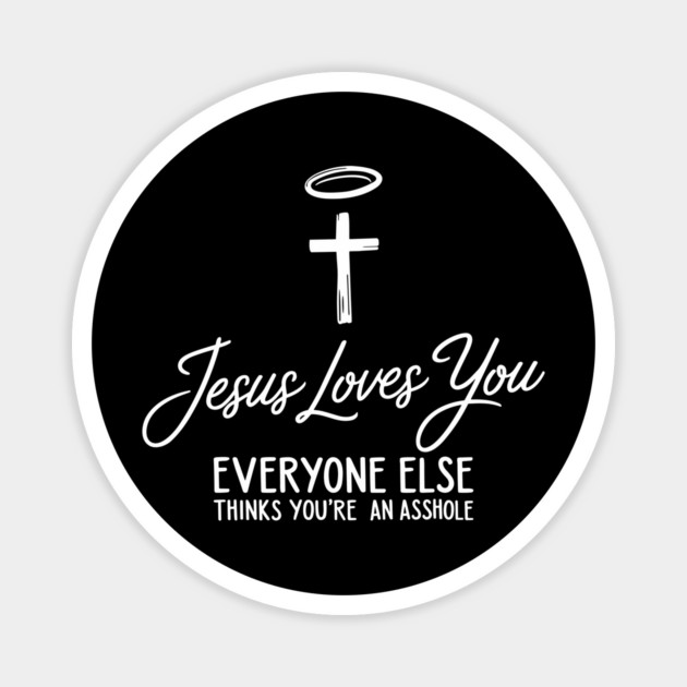 Jesus Loves You Everyone Else Thinks You're An Asshole Magnet by Anticorporati