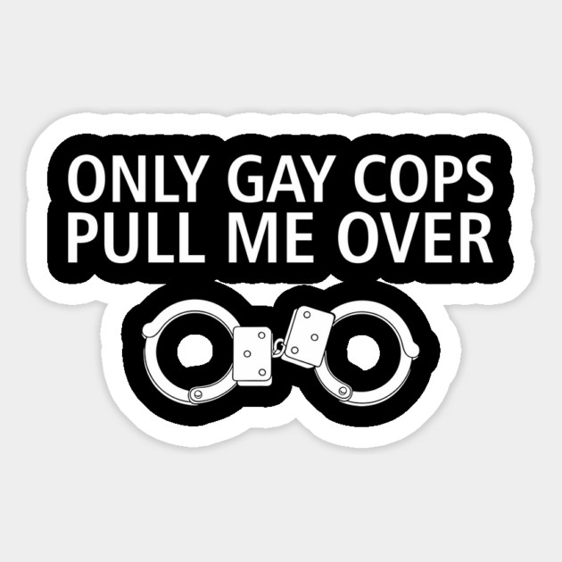 Only Gay Cops Pull Me Over Funny Police Pun Magnet by Anticorporati
