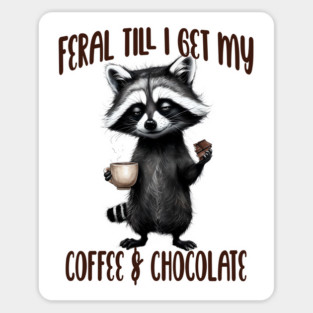 Feral Till I Get My, Coffee & Chocolate, funny raccoon Magnet