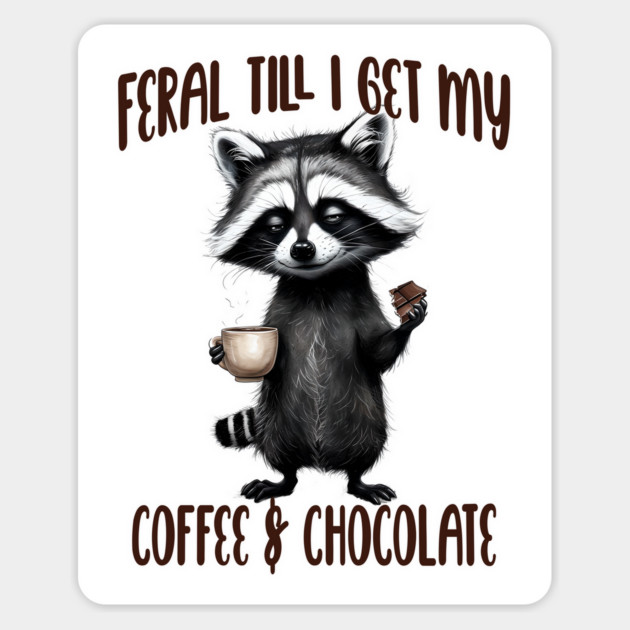 Feral Till I Get My, Coffee & Chocolate, funny raccoon Magnet by Luxinda