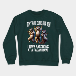 I Don't Have Ducks In A Row, I Have Raccoons At A Pagan Rave Crewneck Sweatshirt