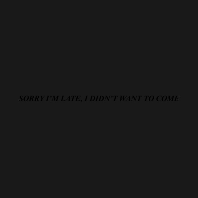 SORRY I'M LATE by Existential's Store