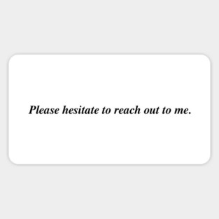 Please hesitate to reach out to me. Sticker