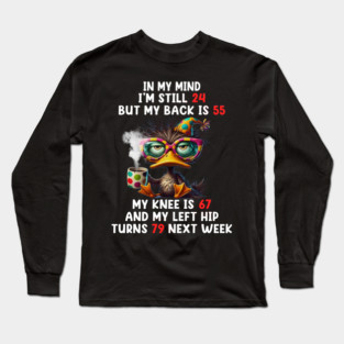 In My Mind I'm Still 24 But My Back Is 55 My Knee Is 67 Long Sleeve T-Shirt