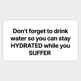 Don't forget to drink water so you can stay HYDRATED while you SUFFER Sticker