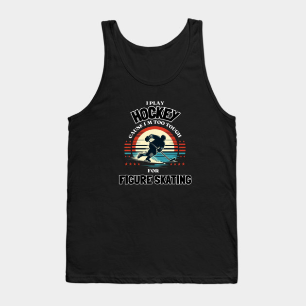 I Play Hockey Because I’m Too Tough for Figure Skating – Vintage Retro Hockey Design Tank Top by Ben's Store 1