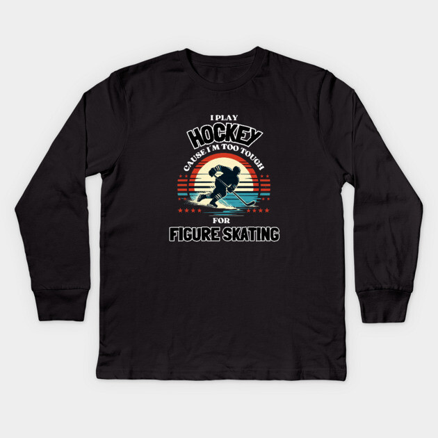 I Play Hockey Because I’m Too Tough for Figure Skating – Vintage Retro Hockey Design Kids Long Sleeve T-Shirt by Ben's Store 1