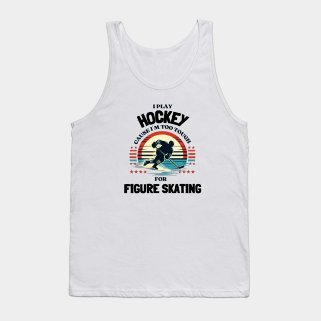 I Play Hockey Because I’m Too Tough for Figure Skating – Vintage Retro Hockey Design Tank Top by Ben's Store 1